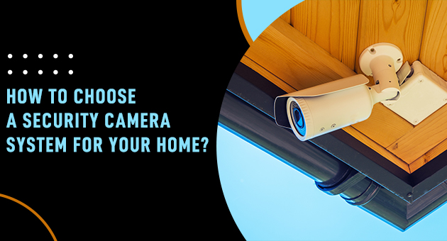 How to choose a security camera system for your home?