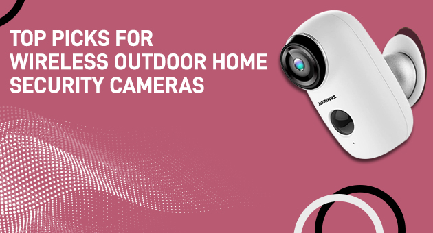 Top Picks For Wireless Outdoor Home Security Cameras