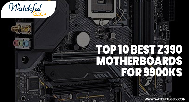 Top 10 Best z390 Motherboards for 9900ks