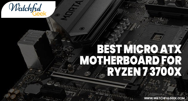 Best Micro ATX Motherboard for Ryzen 7 3700X