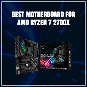 Best Motherboard for AMD Ryzen 7 2700X