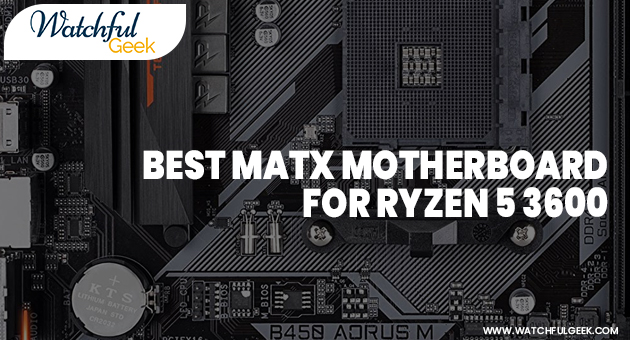 Best mATX Motherboard for Ryzen 5 3600